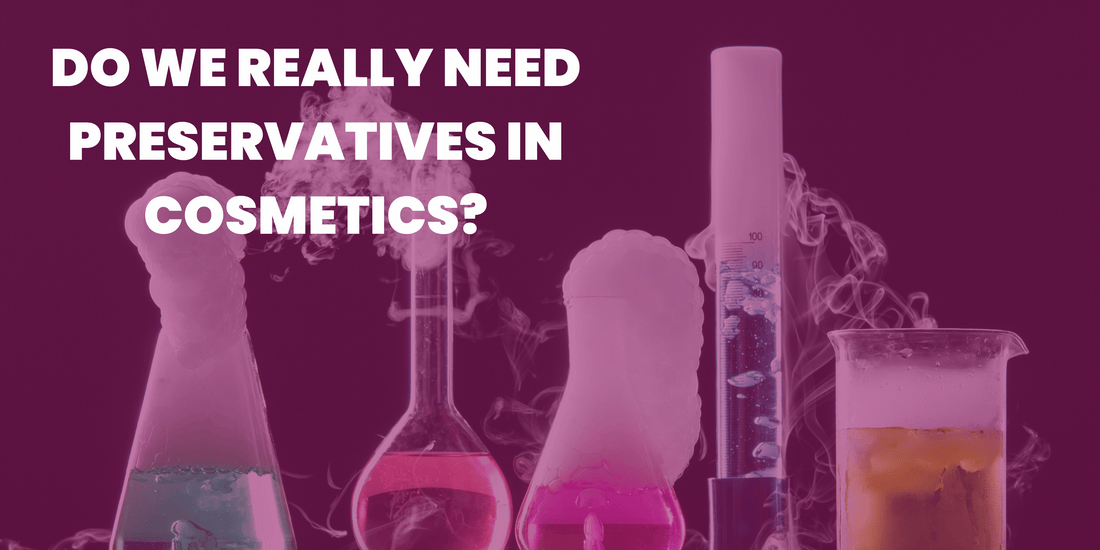 DO WE REALLY NEED PRESERVATIVES IN COSMETICS?